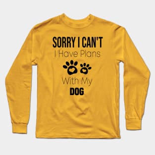 Sorry I Can't  I Have Plans With My Dog Long Sleeve T-Shirt